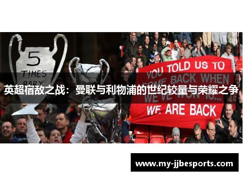 英超宿敌之战：曼联与利物浦的世纪较量与荣耀之争