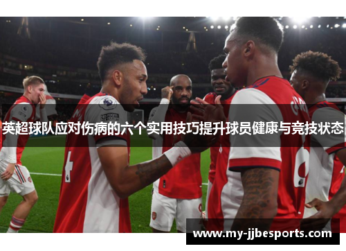 英超球队应对伤病的六个实用技巧提升球员健康与竞技状态