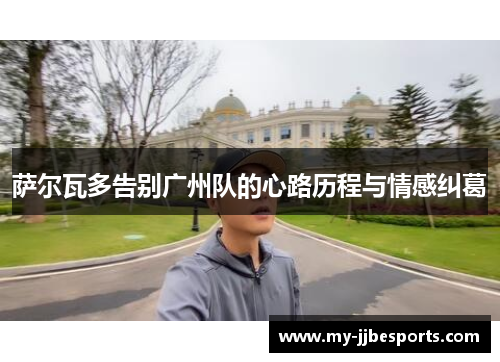 萨尔瓦多告别广州队的心路历程与情感纠葛