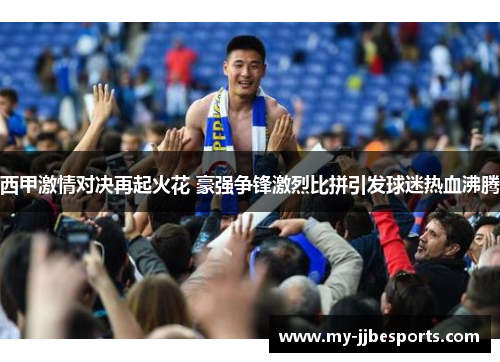 西甲激情对决再起火花 豪强争锋激烈比拼引发球迷热血沸腾