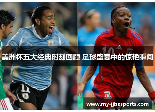 美洲杯五大经典时刻回顾 足球盛宴中的惊艳瞬间