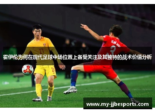 霍伊伦为何在现代足球中场位置上备受关注及其独特的战术价值分析
