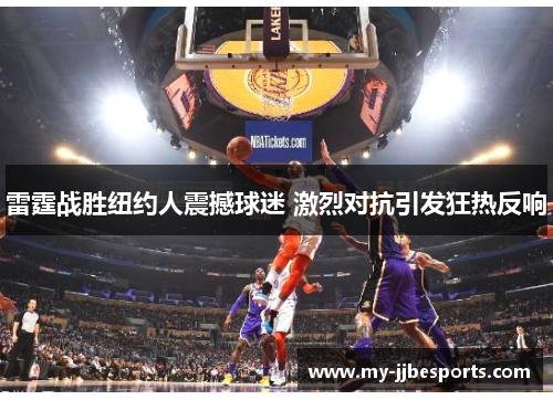 雷霆战胜纽约人震撼球迷 激烈对抗引发狂热反响