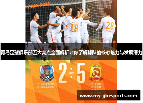 青岛足球俱乐部五大亮点全面解析让你了解球队的核心魅力与发展潜力