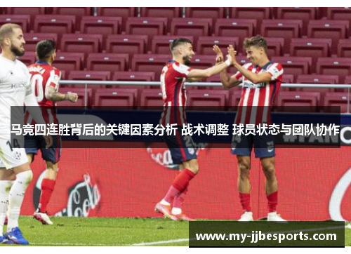 马竞四连胜背后的关键因素分析 战术调整 球员状态与团队协作