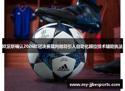 欧足联确认2026欧冠决赛裁判组将引入自动化越位技术辅助执法 欧足联确认2026欧冠决赛裁判组将引入自动化越位技术辅助执法