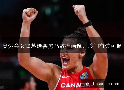 奥运会女篮落选赛黑马数据画像，冷门有迹可循